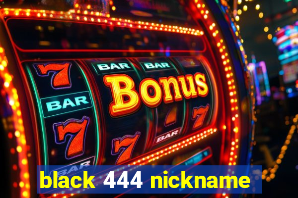 black 444 nickname